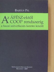 Bartus Pál - Az ÁFÉSZ-ektől a COOP rendszerig a hazai szövetkezés kereti között [antikvár]