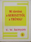E. W. Kenyon - Mi történt a kereszttől a trónig? [antikvár]
