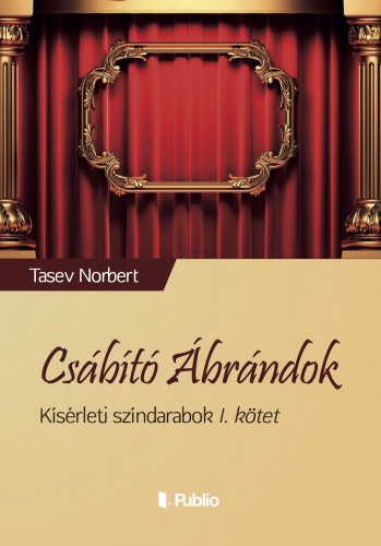 Norbert Tasev - Csábító Ábrándok - Kísérleti színdarabok I. kötet [eKönyv: epub, mobi]