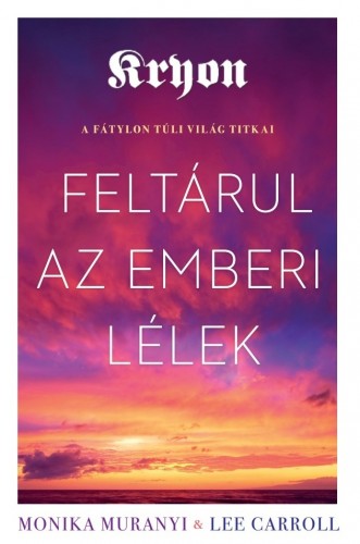 Lee Caroll Monika Muranyi, - Kryon: Feltárul az emberi lélek - A fátylon túli világ titkai [eKönyv: epub, mobi]