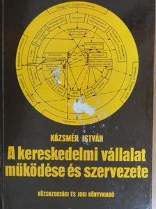 Kázsmér István - A kereskedelmi vállalat működése és szervezete [antikvár]