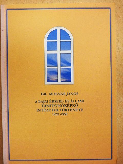 Dr. Molnár János - A Bajai Érseki- és Állami Tanítóképző Intézetek története 1929-1958. [antikvár]
