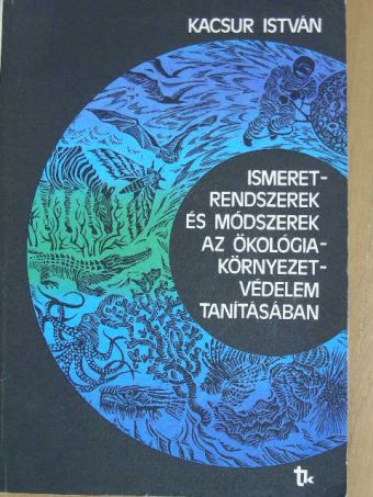 Dr. Kacsur István - Ismeretrendszerek és módszerek az ökológia-környezetvédelem tanításában [antikvár]