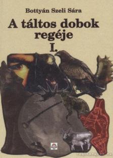Bottyán Szeli Sára - A táltos dobok regéje I. [antikvár]