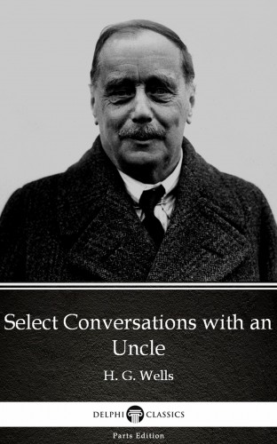 Delphi Classics H. G. Wells, - Select Conversations with an Uncle by H. G. Wells (Illustrated) [eKönyv: epub, mobi]