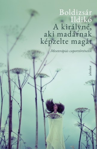 Boldizsár Ildikó - A királyné, aki madárnak képzelte magát - Meseterápiás csoporttörténetek [eKönyv: epub, mobi]