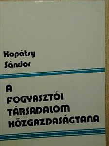 Kopátsy Sándor - A fogyasztói társadalom közgazdaságtana [antikvár]