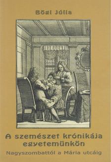 Bögi Júlia - A szemészet krónikája egyetemünkön [antikvár]