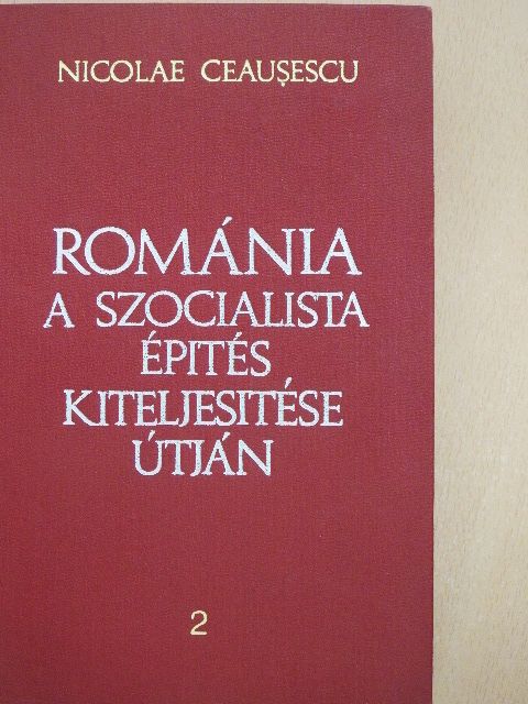 Nicolae Ceausescu - Románia a szocialista építés kiteljesítése útján 2. [antikvár]