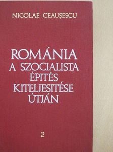 Nicolae Ceausescu - Románia a szocialista építés kiteljesítése útján 2. [antikvár]