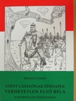 Holecz László - Szent Lászlónak édesapja: Verhetetlen Első Béla [antikvár]