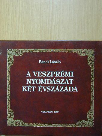 Bándi László - A veszprémi nyomdászat két évszázada [antikvár]