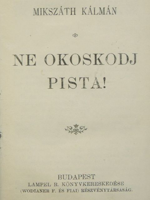 Mikszáth Kálmán - Ne okoskodj Pista!/Egy választás Magyarországon vagy a körtvélyesi csiny/A demokraták/A gavallérok [antikvár]