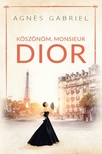 Agnes Gabriel - Köszönöm, monsieur Dior [eKönyv: epub, mobi]