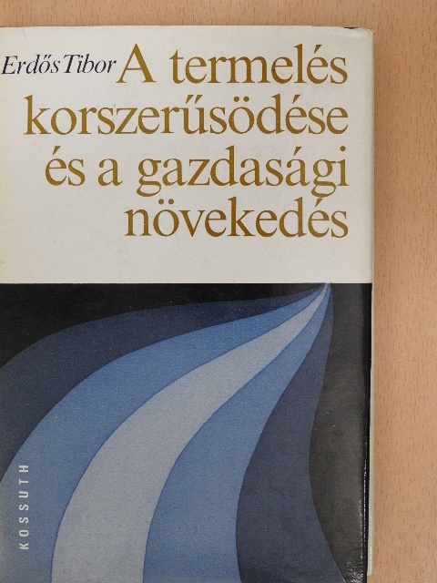 Erdős Tibor - A termelés korszerűsödése és a gazdasági növekedés [antikvár]