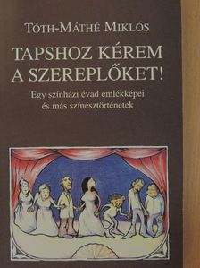 Tóth-Máthé Miklós - Tapshoz kérem a szereplőket! [antikvár]
