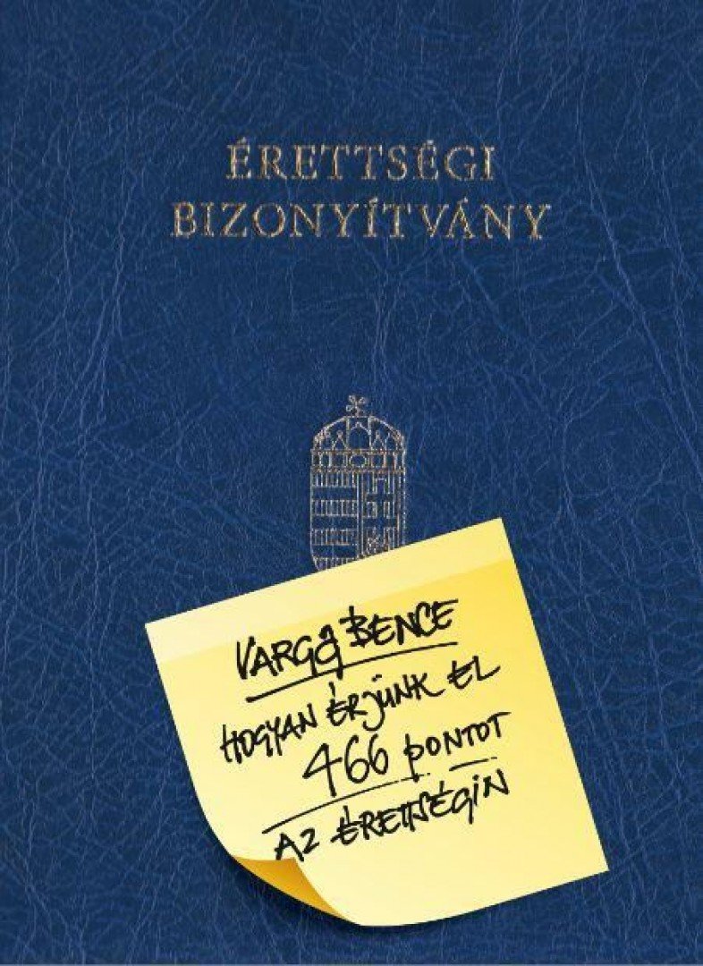 Varga Bence - Hogyan érjünk el 466 pontot az érettségin [antikvár]