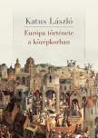 KATUS LÁSZLÓ - Európa története a középkorban (3. kiadás, 2025)