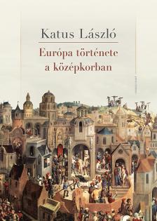 KATUS LÁSZLÓ - Európa története a középkorban (3. kiadás, 2025)