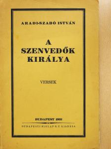 Aradi-Szabó István - A szenvedők királya (dedikált példány) [antikvár]