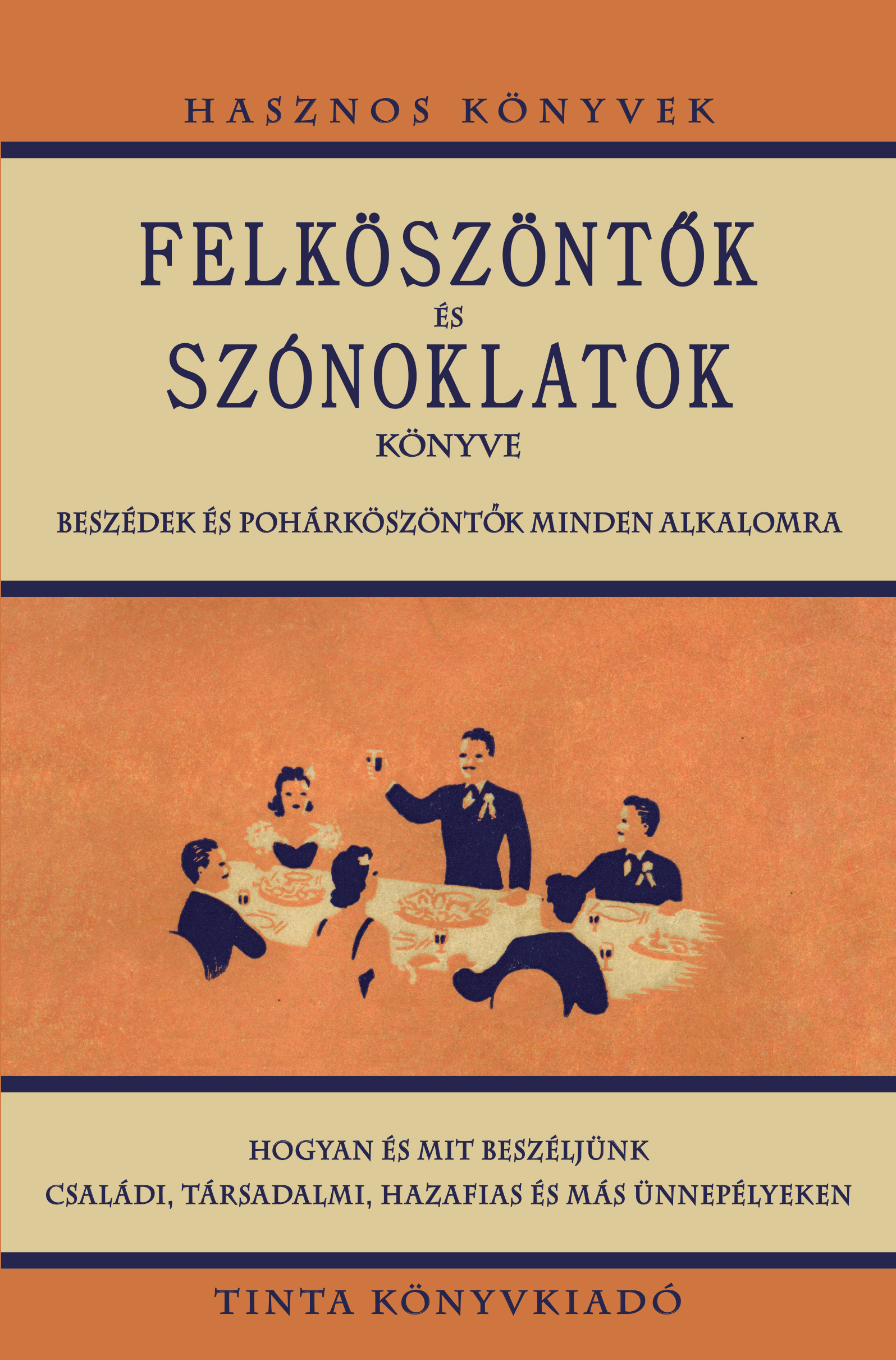 András István[szerk.] - Felköszöntők és szónoklatok könyve - Beszédek és pohárköszöntők minden alkalomra. Hogyan és mit beszéljünk családi, társadalmi, hazafias és más ünnepé