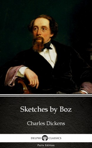 Delphi Classics Charles Dickens, - Sketches by Boz by Charles Dickens (Illustrated) [eKönyv: epub, mobi]