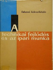 Falusné Szikra Katalin - A technikai fejlődés és az ipari munka [antikvár]