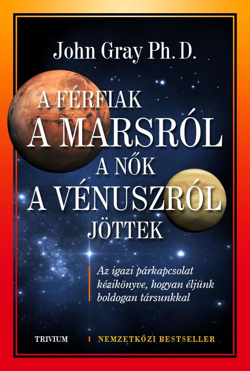 John Gray - A férfiak a Marsról, a nők a Vénuszról jöttek -  Az igazi párkapcsolat kézikönyve, hogyan éljünk boldogan társunkkal