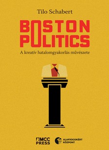 Tilo Schabert - Boston Politics - A kreatív hatalomgyakorlás művészete [eKönyv: epub, mobi]