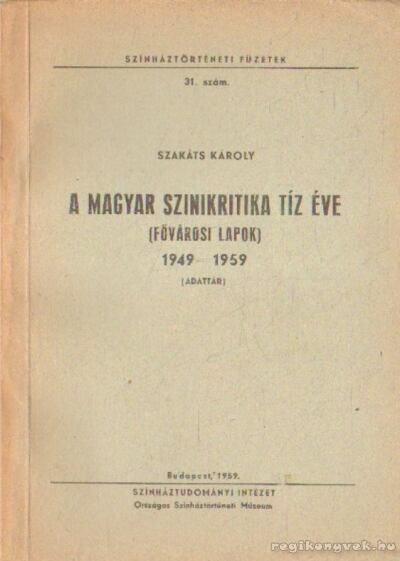 Szakáts Károly - A magyar színikritika tíz éve (fővárosi lapok) 1949-1959 [antikvár]