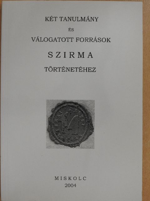 Két tanulmány és válogatott források Szirma történetéhez [antikvár]