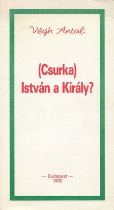 VÉGH ANTAL - (Csurka) István a Király? [antikvár]