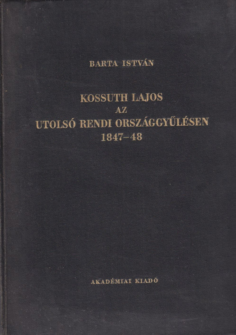 Barta István - Kossuth Lajos az utolsó rendi országgyűlésen 1847/48 [antikvár]