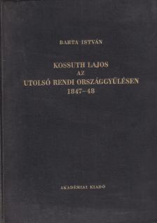 Barta István - Kossuth Lajos az utolsó rendi országgyűlésen 1847/48 [antikvár]