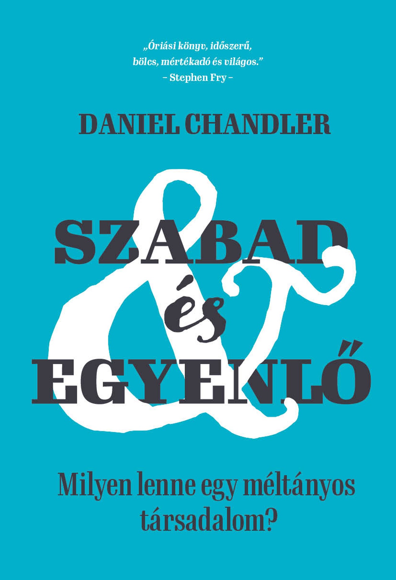 Daniel Chandler - Szabad és egyenlő - Milyen lenne egy méltányos társadalom?