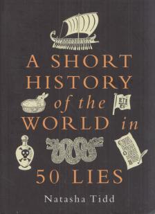 Natasha Tidd - A Short History of the World in 50 Lies [antikvár]