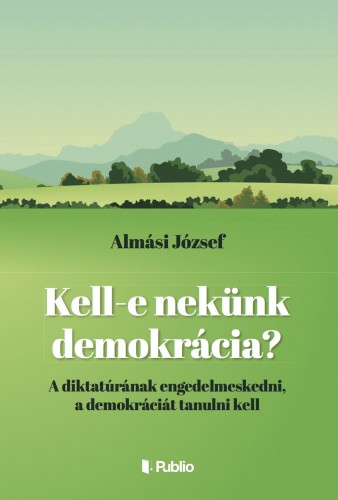 Almási József - Kell -e nekünk demokrácia ? [eKönyv: epub, mobi]