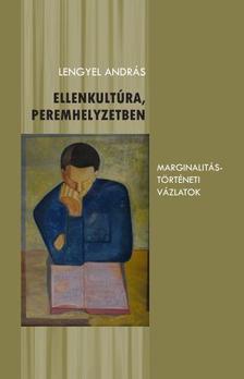 Lengyel András (szerk.) - Ellenkultúra, peremhelyzetben - Marginalitástörténeti vázlatok