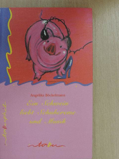 Angelika Böckelmann - Ein Schwein liebt Schuhcreme und Musik [antikvár]
