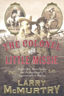 McMURTY, LARRY - The Colonel and Little Missie – Buffalo Bill, Annie Oakley, and the  Beginnings of Superstardom in America [antikvár]