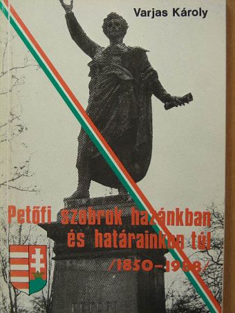 Varjas Károly - Petőfi szobrok hazánkban és határainkon túl [antikvár]