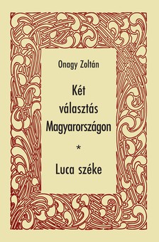 Onagy Zoltán - Két választás Magyarországon - Luca széke