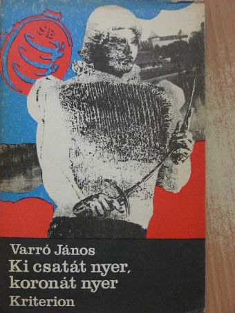 Varró János - Ki csatát nyer, koronát nyer [antikvár]