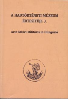 Kincses Katalin Mária (szerk.), Szoleczky Emese - A Hadtörténeti Múzeum értesítője 3. [antikvár]