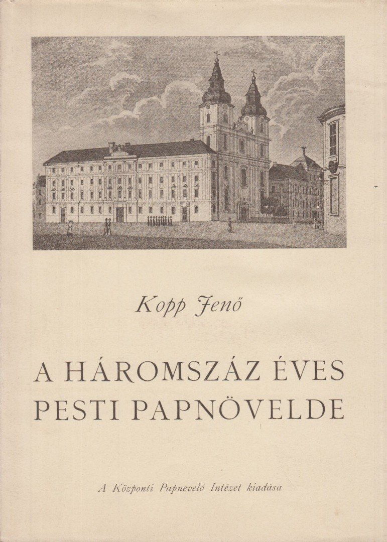 KOPP JENŐ - A háromszáz éves pesti papnövelde [antikvár]