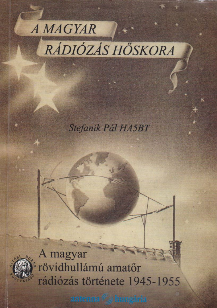 Stefanik Pál - A magyar rövidhullámú amatőr rádiózás története 1945-1955 (dedikált) [antikvár]