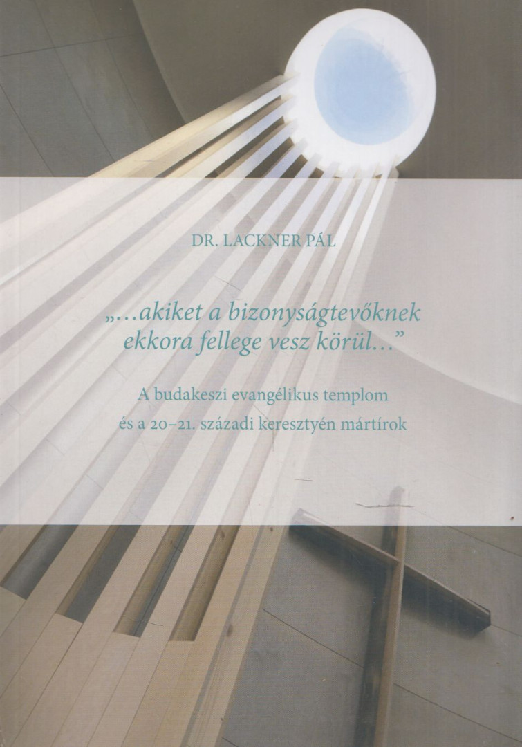 Lackner Pál - "...akiket a bizonyságtevőknek ekkora fellege vesz körül..." [antikvár]
