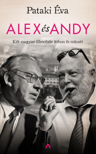 PATAKI ÉVA - Alex és Andy - Két magyar filmcézár itthon és másutt [eKönyv: epub, mobi]