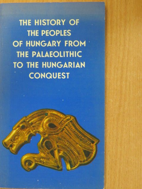 The History of the Peoples of Hungary from the Palaeolithic to the Hungarian Conquest [antikvár]