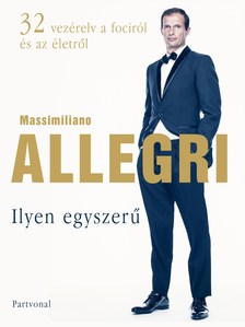 Massimiliano Allegri - Ilyen egyszerű - 32 vezérelv a fociról és az életről
